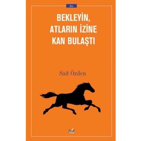 Bekleyin Atların İzine Kan Bulaştı - Sait Özden