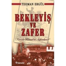 BEKLEYİŞ VE ZAFER "NEREDE KEMAL´IN ASKERLERI?" - TEOMAN ERGÜL (ISBN:9789751026316)