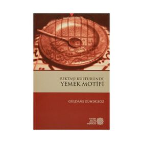 Bektaşi Kültüründe Yemek Motifi - Güldane Gündüzöz