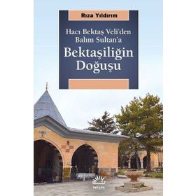 Bektaşiliğin Doğuşu-Hacı Bektaş Veli'den Balım Sultan'a - Rıza Yıldırım