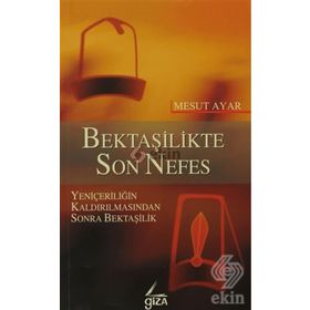 BEKTAŞİLİKTE SON NEFES YENİÇERİLİĞİN KALDIRILMASINDAN SONRA BEKTAŞİLİK - MESUT AYAR