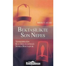 BEKTAŞİLİKTE SON NEFES YENİÇERİLİĞİN KALDIRILMASINDAN SONRA BEKTAŞİLİK - MESUT AYAR