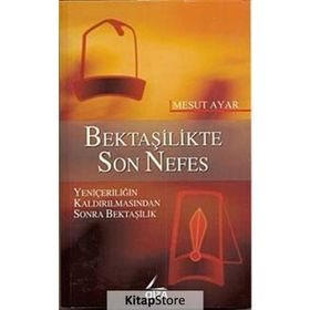 BEKTAŞİLİKTE SON NEFES YENİÇERİLİĞİN KALDIRILMASINDAN SONRA BEKTAŞİLİK - MESUT AYAR
