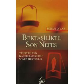 BEKTAŞİLİKTE SON NEFES YENİÇERİLİĞİN KALDIRILMASINDAN SONRA BEKTAŞİLİK - MESUT AYAR