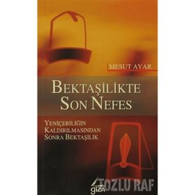 BEKTAŞİLİKTE SON NEFES YENİÇERİLİĞİN KALDIRILMASINDAN SONRA BEKTAŞİLİK - MESUT AYAR