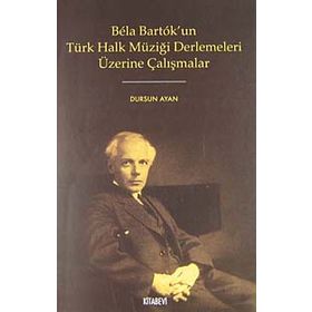 BELA BARTOK'UN TÜRK HALK MÜZİĞİ DERLEMELERI ÜZERİNE ÇALIŞMALAR - DURSUN AYAN