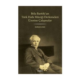 BELA BARTOK'UN TÜRK HALK MÜZİĞİ DERLEMELERI ÜZERİNE ÇALIŞMALAR - DURSUN AYAN