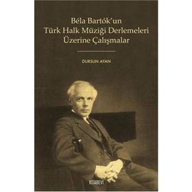 BELA BARTOK'UN TÜRK HALK MÜZİĞİ DERLEMELERI ÜZERİNE ÇALIŞMALAR - DURSUN AYAN