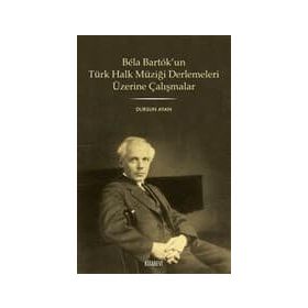 BELA BARTOK'UN TÜRK HALK MÜZİĞİ DERLEMELERI ÜZERİNE ÇALIŞMALAR - DURSUN AYAN