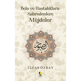 Bela ve Hastalıklara Sabredenlere Müjdeler - İlyas Özbay - Çıra Yayınları