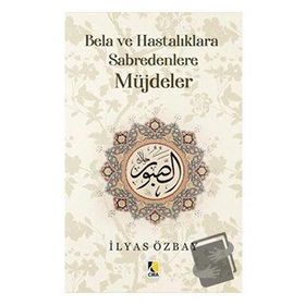 Bela ve Hastalıklara Sabredenlere Müjdeler - İlyas Özbay - Çıra Yayınları
