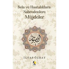 Bela ve Hastalıklara Sabredenlere Müjdeler - İlyas Özbay - Çıra Yayınları