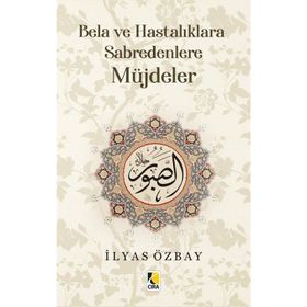 Bela ve Hastalıklara Sabredenlere Müjdeler - İlyas Özbay - Çıra Yayınları