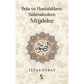 Bela ve Hastalıklara Sabredenlere Müjdeler - İlyas Özbay - Çıra Yayınları