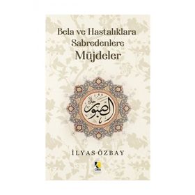 Bela ve Hastalıklara Sabredenlere Müjdeler - İlyas Özbay - Çıra Yayınları