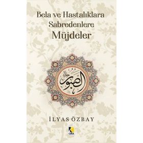 Bela ve Hastalıklara Sabredenlere Müjdeler - İlyas Özbay - Çıra Yayınları