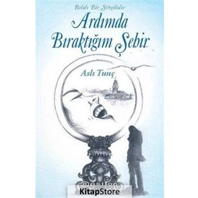 Belalı Bir Sevgilidir Ardımda Bıraktığım Şehir / Aslı Tunç