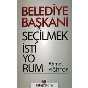 BELEDIYE BAŞKANI SEÇİLMEK İSTİYORUM - AHMET YİĞİT TOP