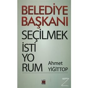 BELEDIYE BAŞKANI SEÇİLMEK İSTİYORUM - AHMET YİĞİT TOP