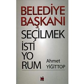 BELEDIYE BAŞKANI SEÇİLMEK İSTİYORUM - AHMET YİĞİT TOP