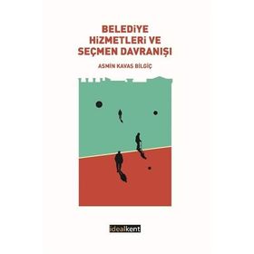 Belediye Hizmetleri ve Seçmen Davranışı - Asmin Kavas Bilgiç