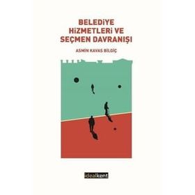 Belediye Hizmetleri ve Seçmen Davranışı - Asmin Kavas Bilgiç