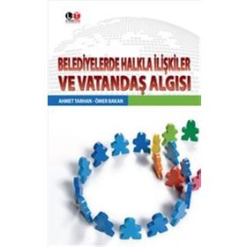 Belediyelerde Halkla İlişkiler ve Vatandaş Algısı - Ahmet Tarhan Ömer Bakan