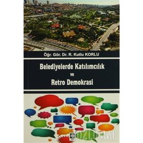 Belediyelerde Katılımcılık ve Retro Demokrası - r kutlu korlu