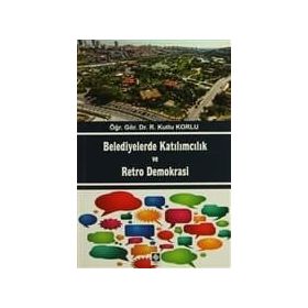 Belediyelerde Katılımcılık ve Retro Demokrası - r kutlu korlu