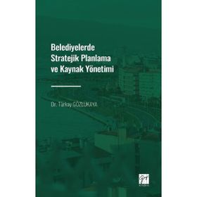 Belediyelerde Stratejik Planlama ve Kaynak Yönetimi - Dr. Türkay Gözlükaya