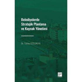 Belediyelerde Stratejik Planlama ve Kaynak Yönetimi - Dr. Türkay Gözlükaya