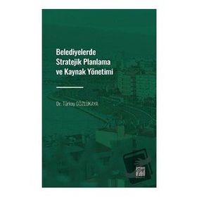 Belediyelerde Stratejik Planlama ve Kaynak Yönetimi - Dr. Türkay Gözlükaya