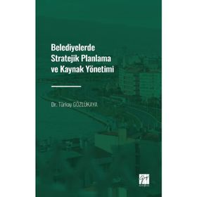 Belediyelerde Stratejik Planlama ve Kaynak Yönetimi - Dr. Türkay Gözlükaya