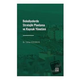 Belediyelerde Stratejik Planlama ve Kaynak Yönetimi - Dr. Türkay Gözlükaya