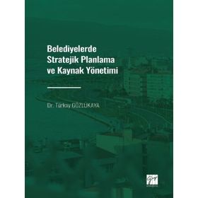 Belediyelerde Stratejik Planlama ve Kaynak Yönetimi - Dr. Türkay Gözlükaya