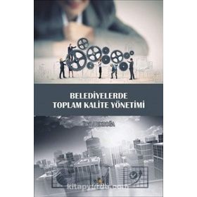 Belediyelerde Toplam Kalite Yönetimi - Ülkü Arıkboğa