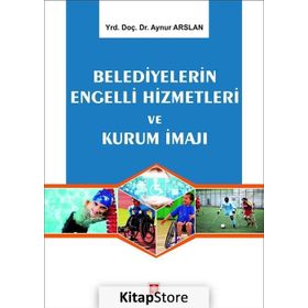 Belediyelerin Engelli Hizmetleri ve Kurum İmajı - Aynur Arslan