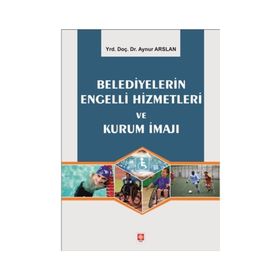 Belediyelerin Engelli Hizmetleri ve Kurum İmajı - Aynur Arslan