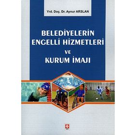 Belediyelerin Engelli Hizmetleri ve Kurum İmajı - Aynur Arslan
