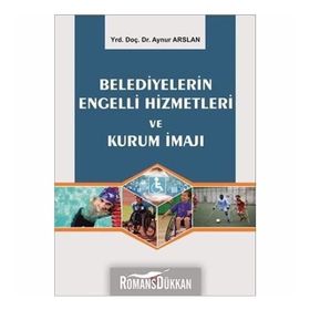 Belediyelerin Engelli Hizmetleri ve Kurum İmajı - Aynur Arslan