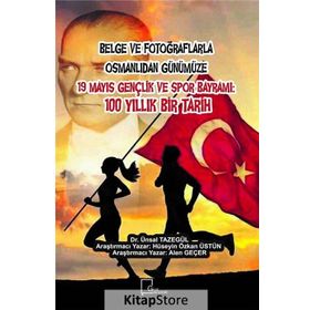 Belge ve Fotoğraflarla Osmanlıdan Günümüze 19 Mayıs Gençlik Spor Bayramı - Kolektif