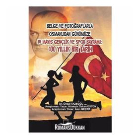 Belge ve Fotoğraflarla Osmanlıdan Günümüze 19 Mayıs Gençlik Spor Bayramı - Kolektif