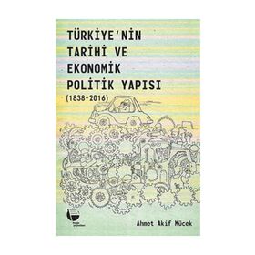 Belge Yayınları Türkiye'nin Tarihi Ve Ekonomik Politik Yapısı 1838-2016 - Ahmet Akif Mücek