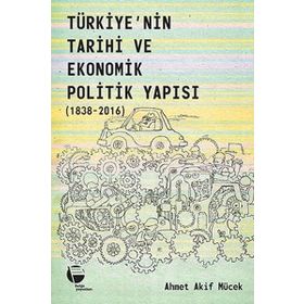 Belge Yayınları Türkiye'nin Tarihi Ve Ekonomik Politik Yapısı 1838-2016 - Ahmet Akif Mücek