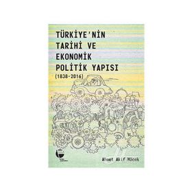 Belge Yayınları Türkiye'nin Tarihi Ve Ekonomik Politik Yapısı 1838-2016 - Ahmet Akif Mücek