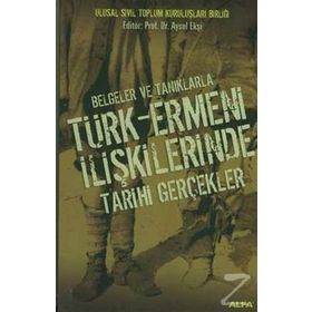 BELGELER VE TANIKLARLA TÜRK-ERMENI İLİŞKİLERİNDE TARIHI GERÇEKLER - AYSEL EKŞİ