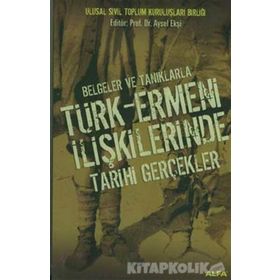BELGELER VE TANIKLARLA TÜRK-ERMENI İLİŞKİLERİNDE TARIHI GERÇEKLER - AYSEL EKŞİ