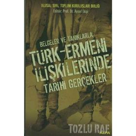 BELGELER VE TANIKLARLA TÜRK-ERMENI İLİŞKİLERİNDE TARIHI GERÇEKLER - AYSEL EKŞİ