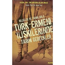 BELGELER VE TANIKLARLA TÜRK-ERMENI İLİŞKİLERİNDE TARIHI GERÇEKLER - AYSEL EKŞİ