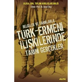 BELGELER VE TANIKLARLA TÜRK-ERMENI İLİŞKİLERİNDE TARIHI GERÇEKLER - AYSEL EKŞİ